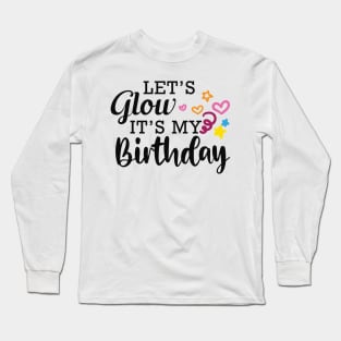 Birthday - Let's glow it's my birthday Long Sleeve T-Shirt